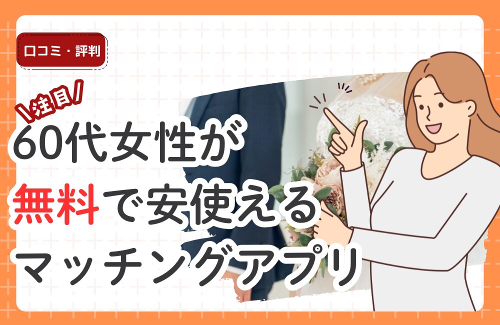 60代女性が無料で安心して使えるマッチングアプリ